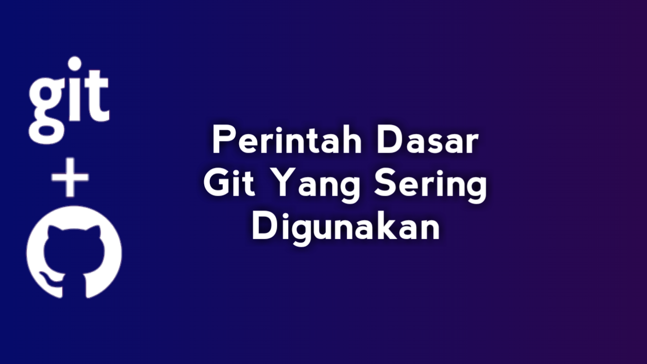 Perintah Dasar GIt Yang Wajib Diketahui dan Sering Digunakan